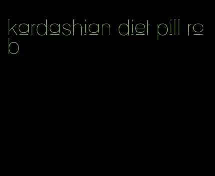 kardashian diet pill rob