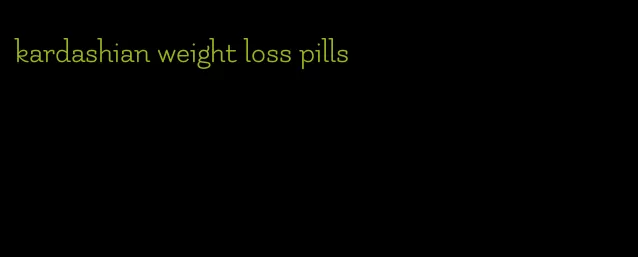 kardashian weight loss pills