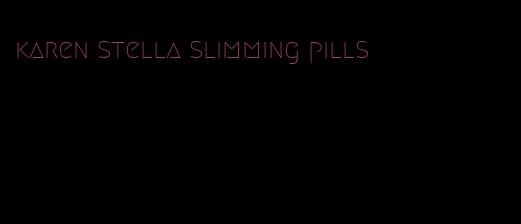 karen stella slimming pills