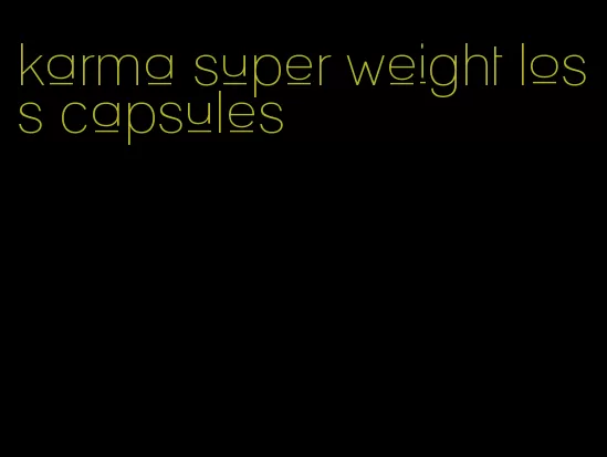 karma super weight loss capsules