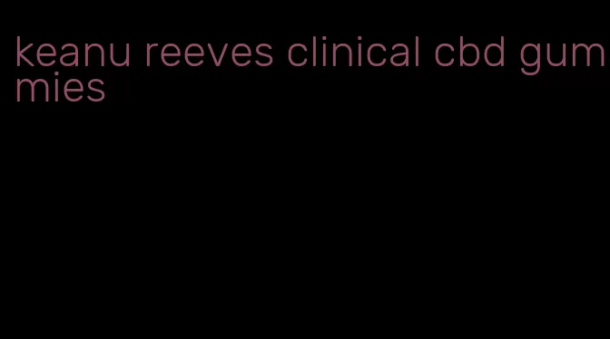 keanu reeves clinical cbd gummies