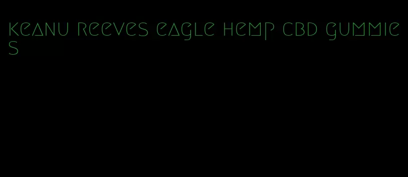 keanu reeves eagle hemp cbd gummies