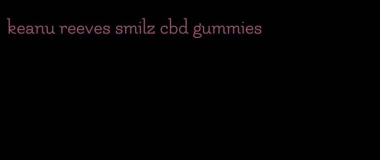 keanu reeves smilz cbd gummies