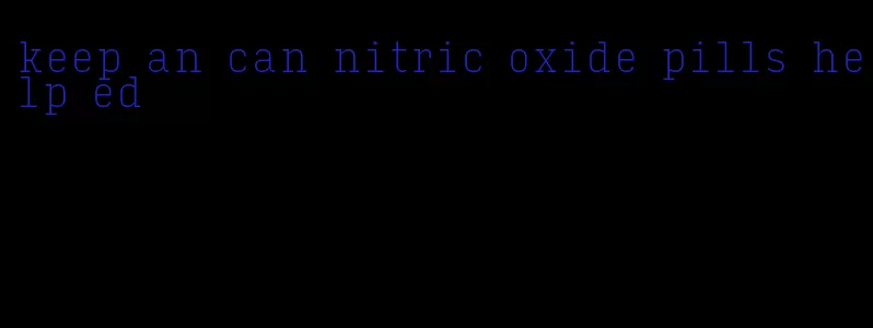 keep an can nitric oxide pills help ed