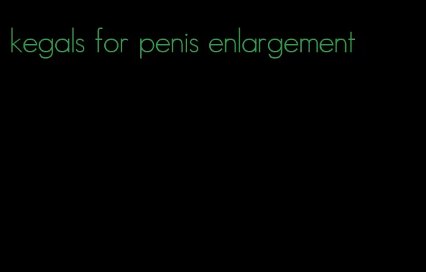 kegals for penis enlargement