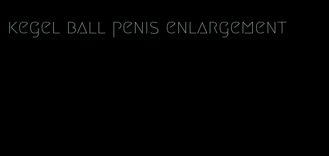 kegel ball penis enlargement