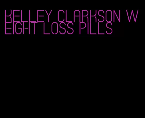 kelley clarkson weight loss pills