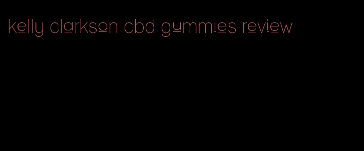 kelly clarkson cbd gummies review