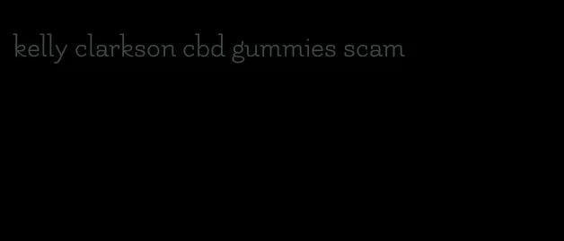 kelly clarkson cbd gummies scam