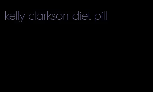 kelly clarkson diet pill