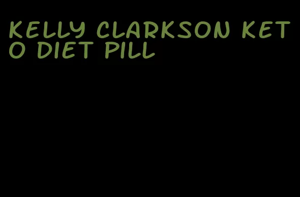 kelly clarkson keto diet pill