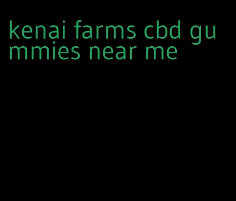 kenai farms cbd gummies near me