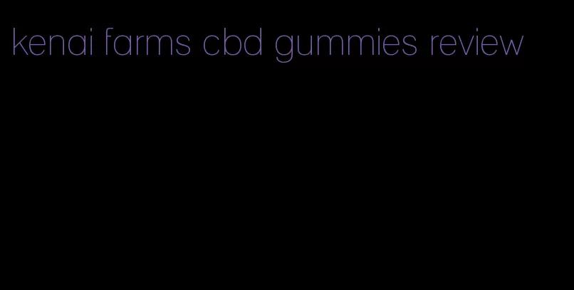 kenai farms cbd gummies review