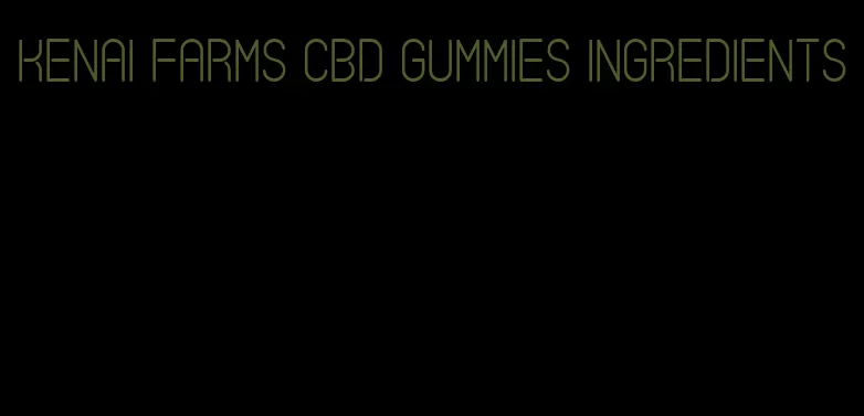 kenai farms cbd gummies ingredients