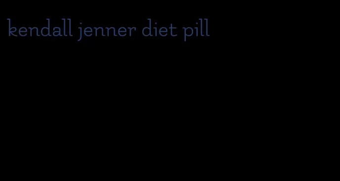 kendall jenner diet pill