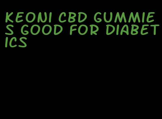 keoni cbd gummies good for diabetics