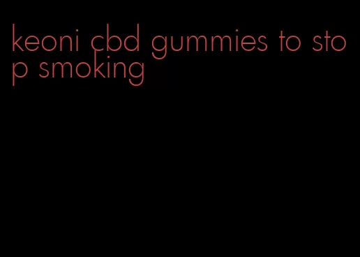 keoni cbd gummies to stop smoking