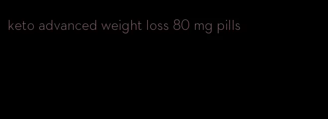 keto advanced weight loss 80 mg pills