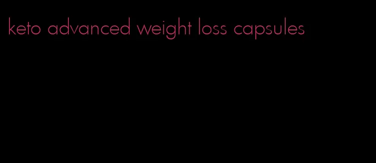 keto advanced weight loss capsules