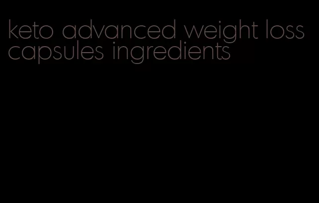 keto advanced weight loss capsules ingredients