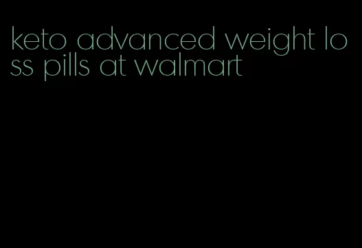 keto advanced weight loss pills at walmart