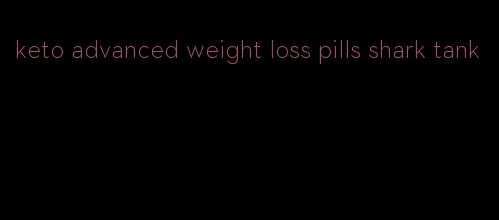 keto advanced weight loss pills shark tank