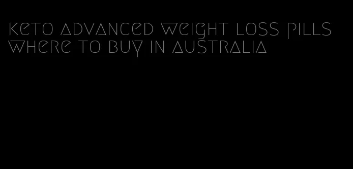 keto advanced weight loss pills where to buy in australia