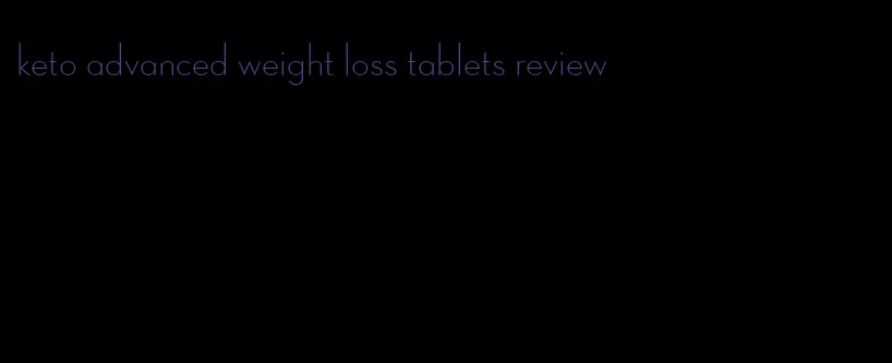 keto advanced weight loss tablets review