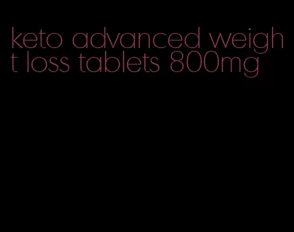 keto advanced weight loss tablets 800mg