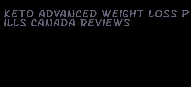 keto advanced weight loss pills canada reviews