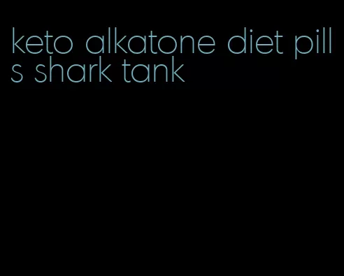 keto alkatone diet pills shark tank