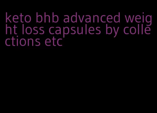 keto bhb advanced weight loss capsules by collections etc