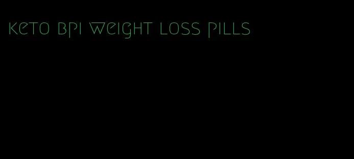 keto bpi weight loss pills