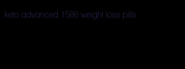 keto advanced 1500 weight loss pills