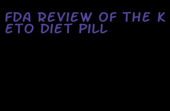 fda review of the keto diet pill