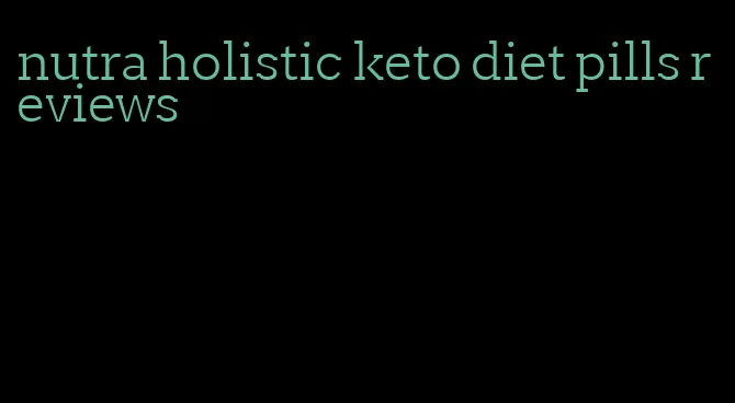 nutra holistic keto diet pills reviews