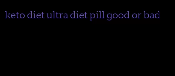 keto diet ultra diet pill good or bad