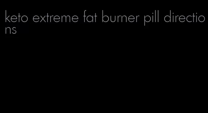 keto extreme fat burner pill directions