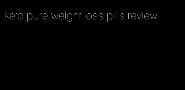 keto pure weight loss pills review