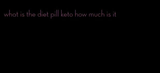 what is the diet pill keto how much is it