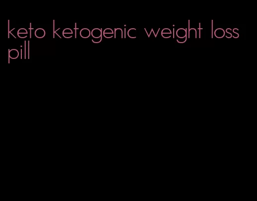 keto ketogenic weight loss pill