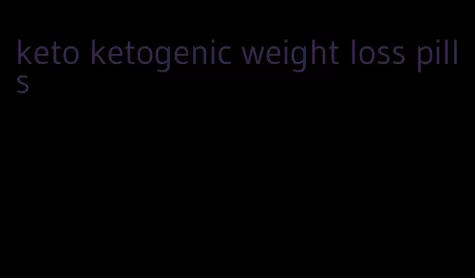 keto ketogenic weight loss pills