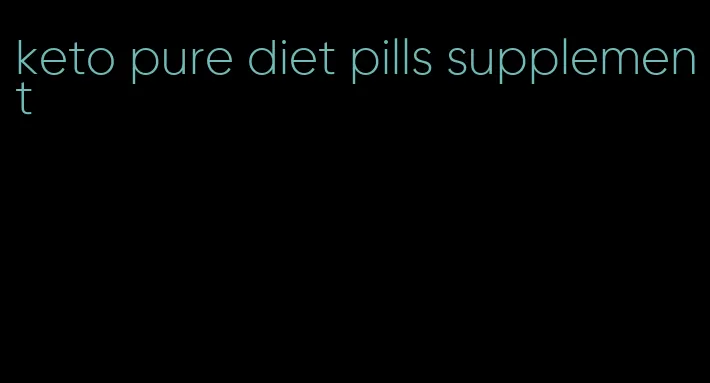 keto pure diet pills supplement