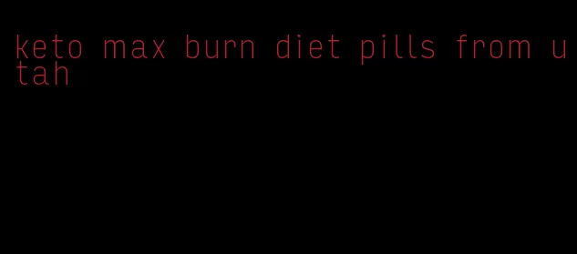 keto max burn diet pills from utah