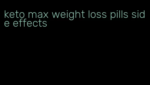 keto max weight loss pills side effects