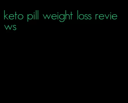 keto pill weight loss reviews