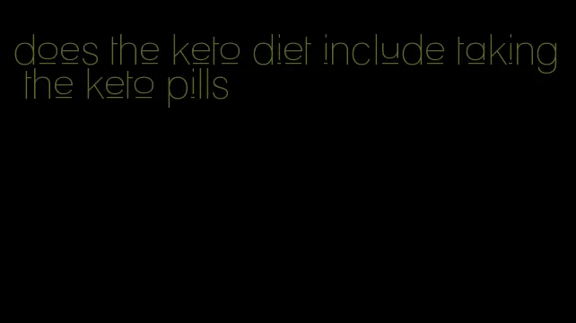 does the keto diet include taking the keto pills