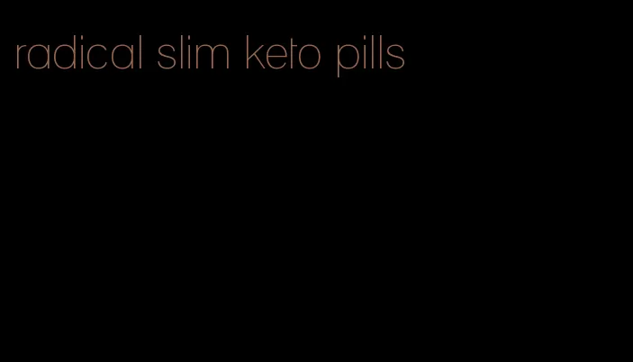 radical slim keto pills