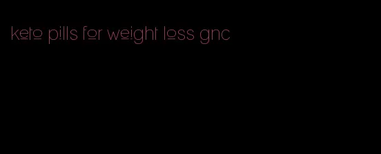 keto pills for weight loss gnc