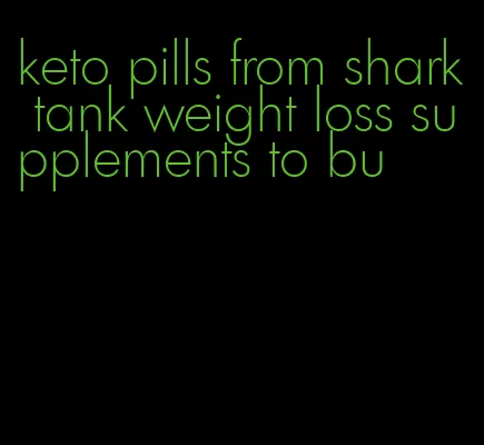 keto pills from shark tank weight loss supplements to bu